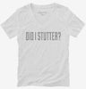 Did I Stutter Womens Vneck Shirt 666x695.jpg?v=1700556199