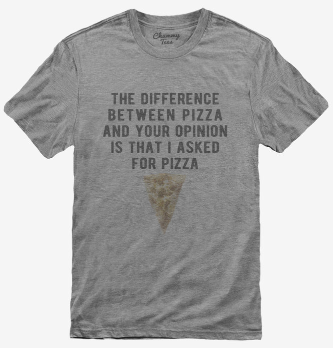 Difference Between Pizza And Your Opinion T-Shirt