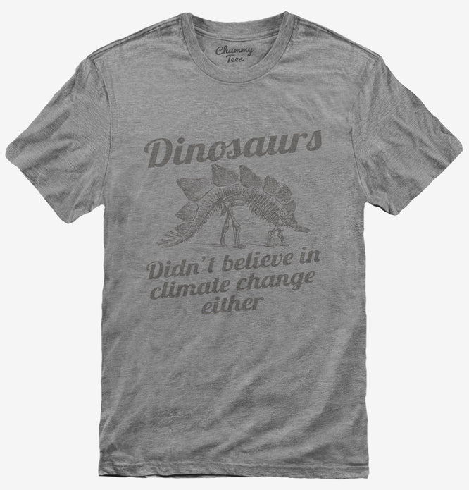 Dinosaurs Didn't Believe in Climate Change Either T-Shirt