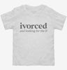 Divorced And Looking For The D Toddler Shirt 666x695.jpg?v=1700369169