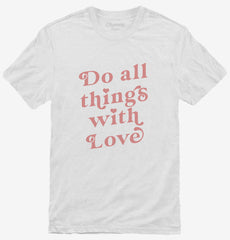 Do All Things With Love T-Shirt