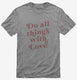 Do All Things With Love grey Mens