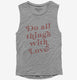 Do All Things With Love grey Womens Muscle Tank