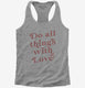 Do All Things With Love grey Womens Racerback Tank