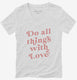 Do All Things With Love white Womens V-Neck Tee