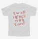 Do All Things With Love white Youth Tee
