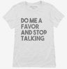 Do Me A Favor And Stop Talking Womens Shirt 666x695.jpg?v=1700441085