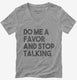 Do Me A Favor and Stop Talking  Womens V-Neck Tee
