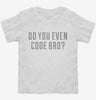 Do You Even Code Bro Toddler Shirt 666x695.jpg?v=1700649800