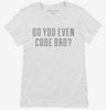 Do You Even Code Bro Womens Shirt 666x695.jpg?v=1700649800