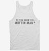 Do You Know The Muffin Man Tanktop 666x695.jpg?v=1700649716