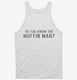 Do You Know The Muffin Man white Tank