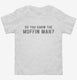 Do You Know The Muffin Man white Toddler Tee