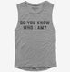 Do You Know Who I Am grey Womens Muscle Tank