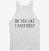 Do You Like Fishsticks Tanktop 666x695.jpg?v=1700649671
