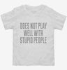Does Not Play Well With Stupid People Toddler Shirt 666x695.jpg?v=1700556105