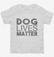 Dog Lives Matter white Toddler Tee