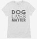 Dog Lives Matter white Womens