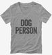 Dog Person grey Womens V-Neck Tee