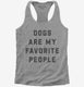 Dogs Are My Favorite People  Womens Racerback Tank