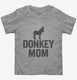 Donkey Mom grey Toddler Tee