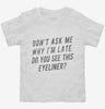 Dont Ask Me Why Im Late Do You See This Eyeliner Toddler Shirt 666x695.jpg?v=1700555918