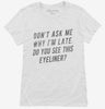 Dont Ask Me Why Im Late Do You See This Eyeliner Womens Shirt 666x695.jpg?v=1700555918