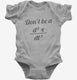 Don't Be A Jerk Third Derivative grey Infant Bodysuit