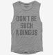 Don't Be Such A Dingus  Womens Muscle Tank