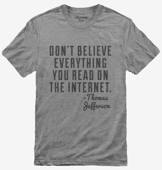 Don't Believe Everything You Read On The Internet Thomas Jefferson Quote T-Shirt