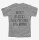 Don't Believe Everything You Think grey Youth Tee