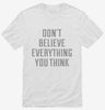 Dont Believe Everything You Think Shirt 666x695.jpg?v=1700650338