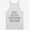 Dont Believe Everything You Think Tanktop 666x695.jpg?v=1700650338