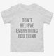 Don't Believe Everything You Think white Toddler Tee
