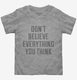 Don't Believe Everything You Think grey Toddler Tee
