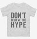 Don't Believe The Hype white Toddler Tee