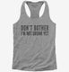 Don't Bother I'm Not Drunk Yet  Womens Racerback Tank