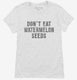 Don't Eat Watermelon Seeds white Womens