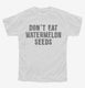 Don't Eat Watermelon Seeds white Youth Tee