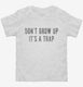 Don't Grow Up It's A Trap white Toddler Tee