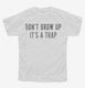 Don't Grow Up It's A Trap white Youth Tee