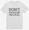 Dont Hassle Me Im Local Shirt 666x695.jpg?v=1700441222