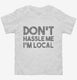 Don't Hassle Me I'm Local white Toddler Tee