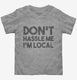 Don't Hassle Me I'm Local grey Toddler Tee