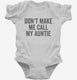 Don't Make Me Call My Auntie white Infant Bodysuit