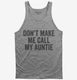 Don't Make Me Call My Auntie grey Tank