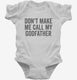Don't Make Me Call My Godfather white Infant Bodysuit