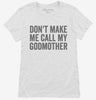 Dont Make Me Call My Godmother Womens Shirt 666x695.jpg?v=1700404375