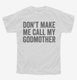 Don't Make Me Call My Godmother white Youth Tee