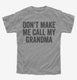 Don't Make Me Call My Grandma grey Youth Tee